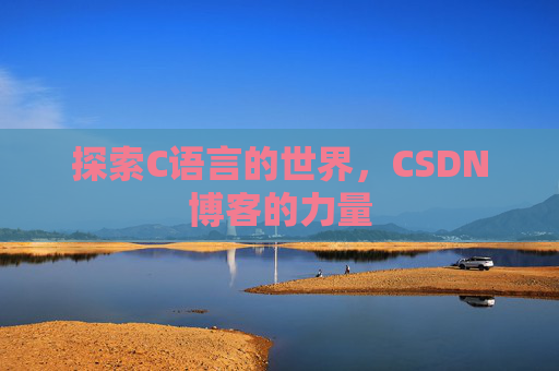 探索C语言的世界，CSDN博客的力量